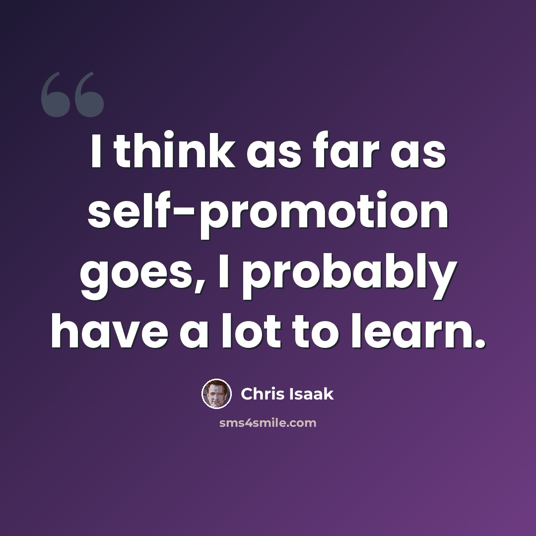“I think as far as self-promotion goes, I probably have a lot to learn.” quote by Chris Isaak