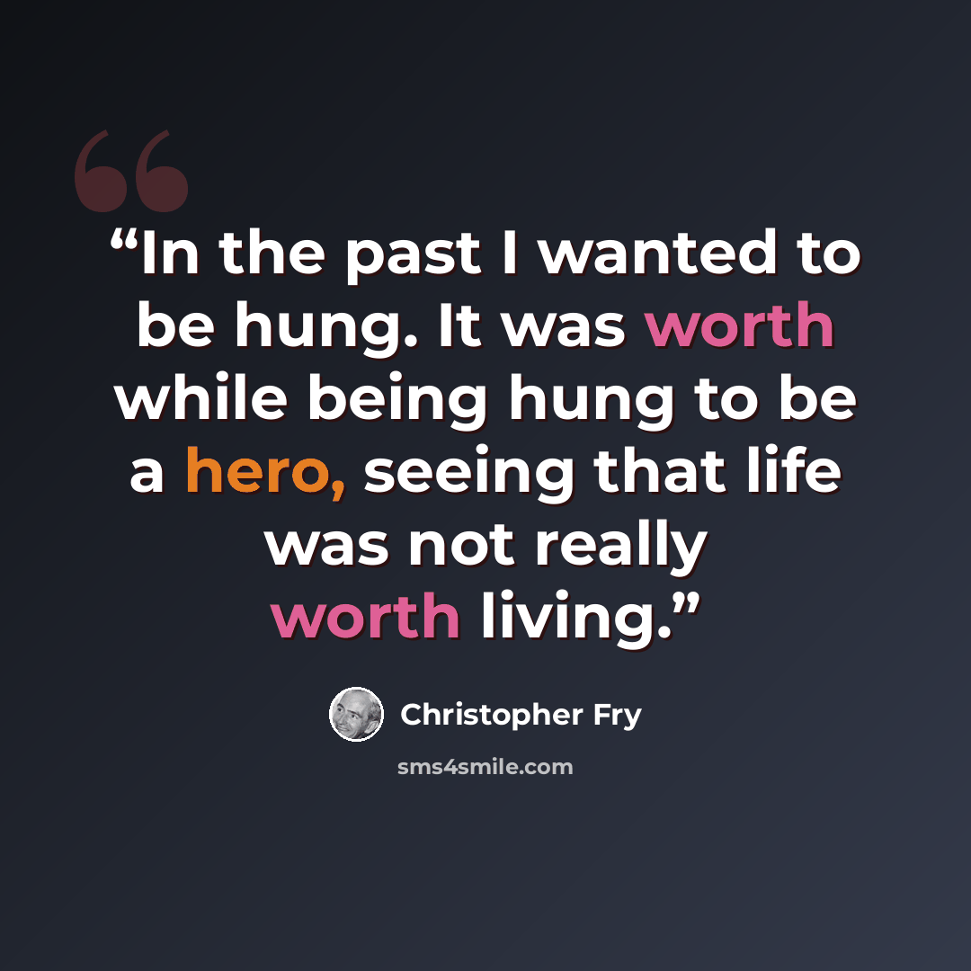 “In the past I wanted to be hung. It was worth while being hung to be a hero, seeing that life was not really worth living.” quote by Christopher Fry