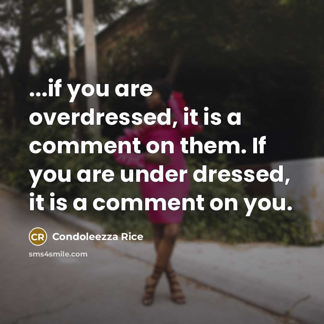 “...if you are overdressed, it is a comment on them. If you are under dressed, it is a comment on you.” quote by Condoleezza Rice