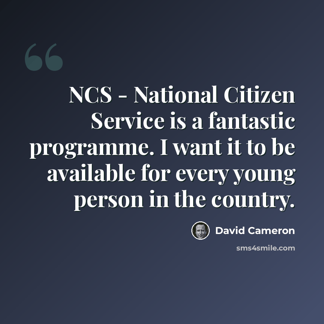 “NCS - National Citizen Service is a fantastic programme. I want it to be available for every young person in the country.” quote by David Cameron