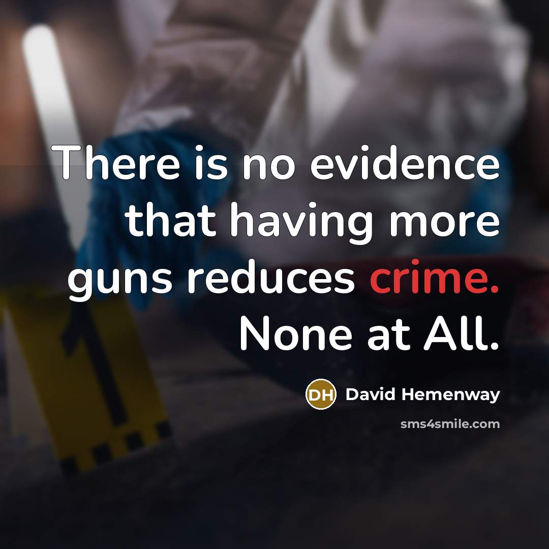 “There is no evidence that having more guns reduces crime. None at All.” quote by David Hemenway