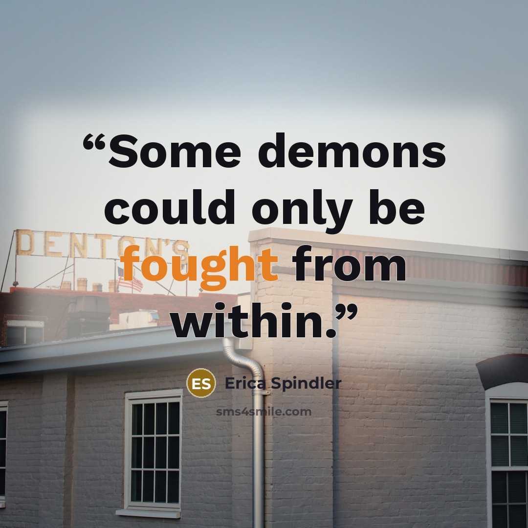 “Some demons could only be fought from within.” quote by Erica Spindler