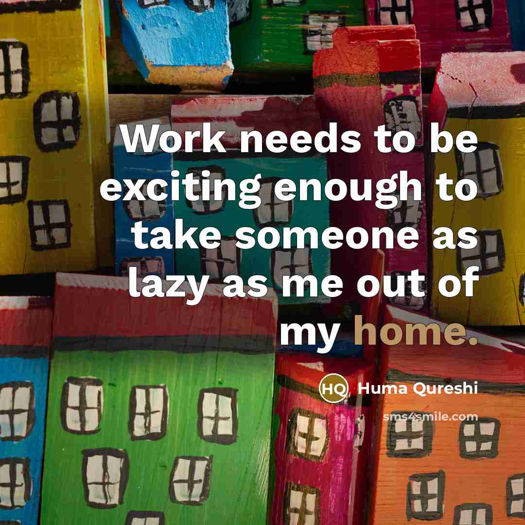 “Work needs to be exciting enough to take someone as lazy as me out of my home.” quote by Huma Qureshi