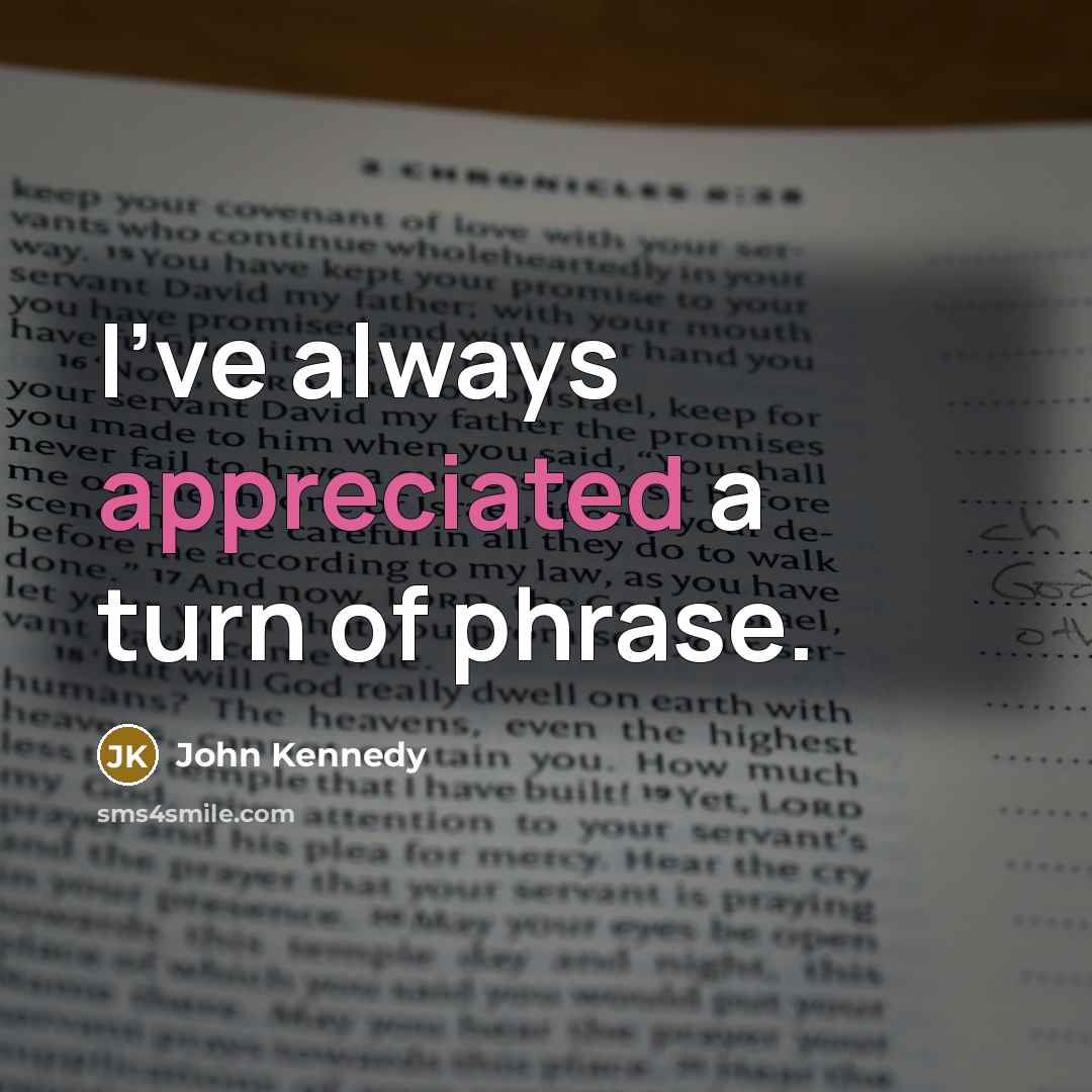 “I've always appreciated a turn of phrase.” quote by John Kennedy
