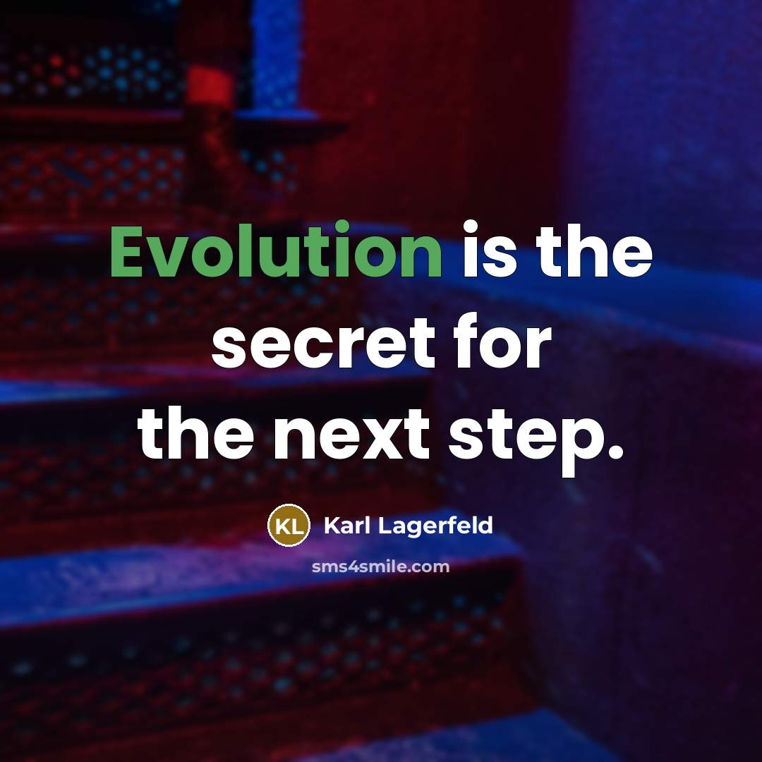 “Evolution is the secret for the next step.” quote by Karl Lagerfeld