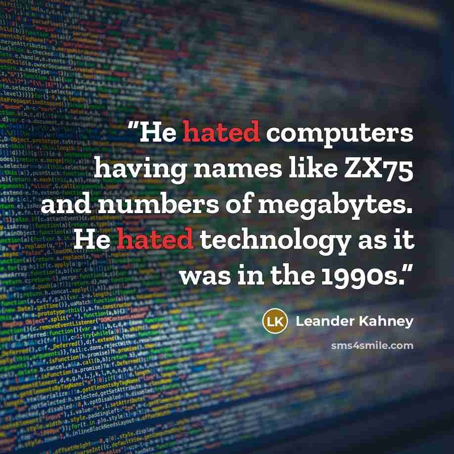“He hated computers having names like ZX75 and numbers of megabytes. He hated technology as it was in the 1990s.” quote by Leander Kahney