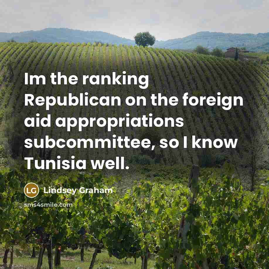 “Im the ranking Republican on the foreign aid appropriations subcommittee, so I know Tunisia well.” quote by Lindsey Graham