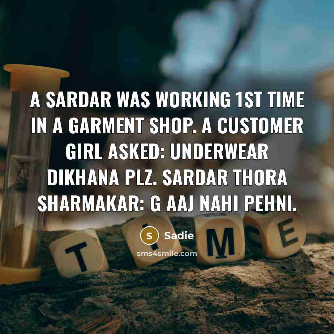 “A Sardar was working 1st time in a garment shop. A customer girl asked: Underwear dikhana plz. Sardar thora sharmakar: G aaj nahi pehni.” quote by Sadie