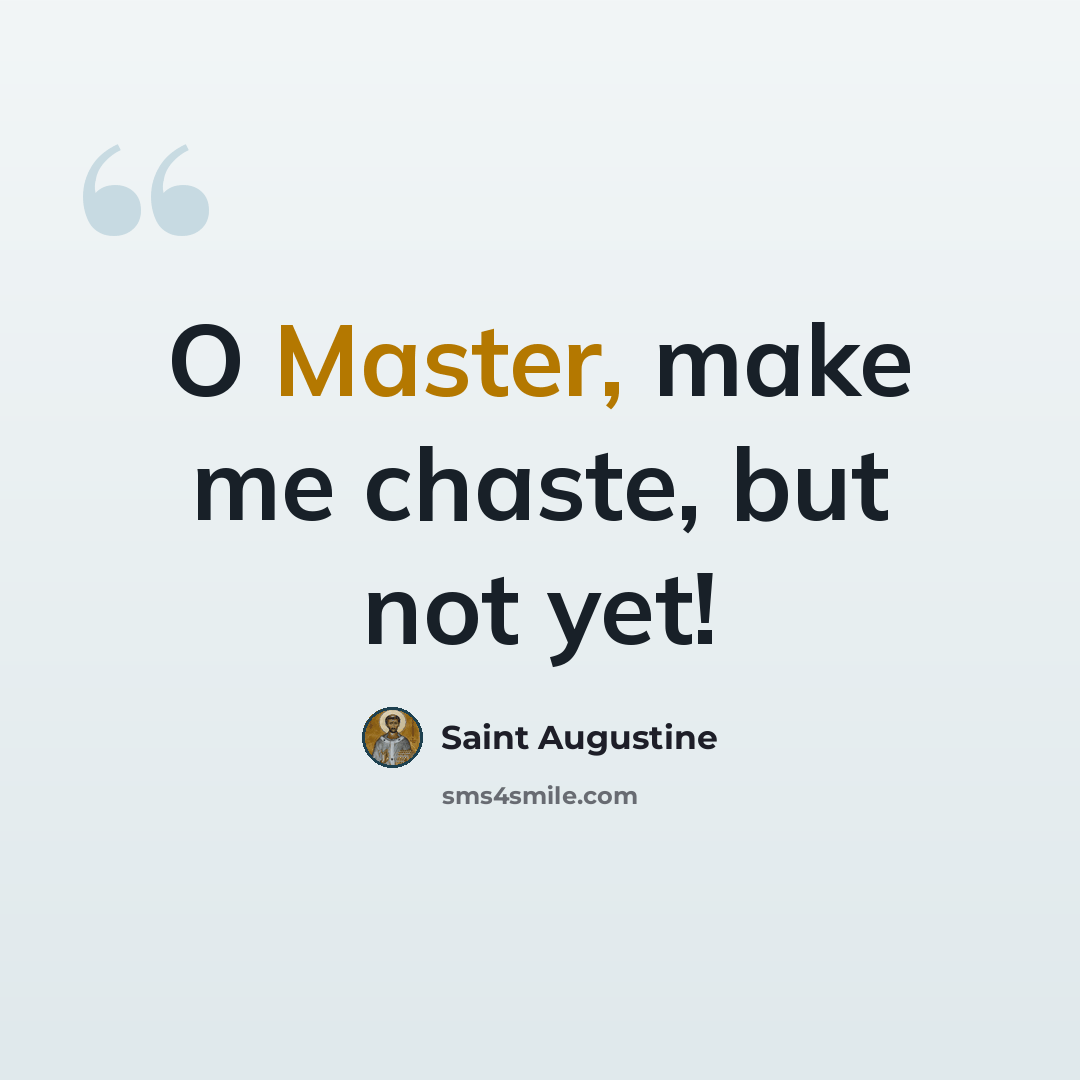 “O Master, make me chaste, but not yet!” quote by Saint Augustine