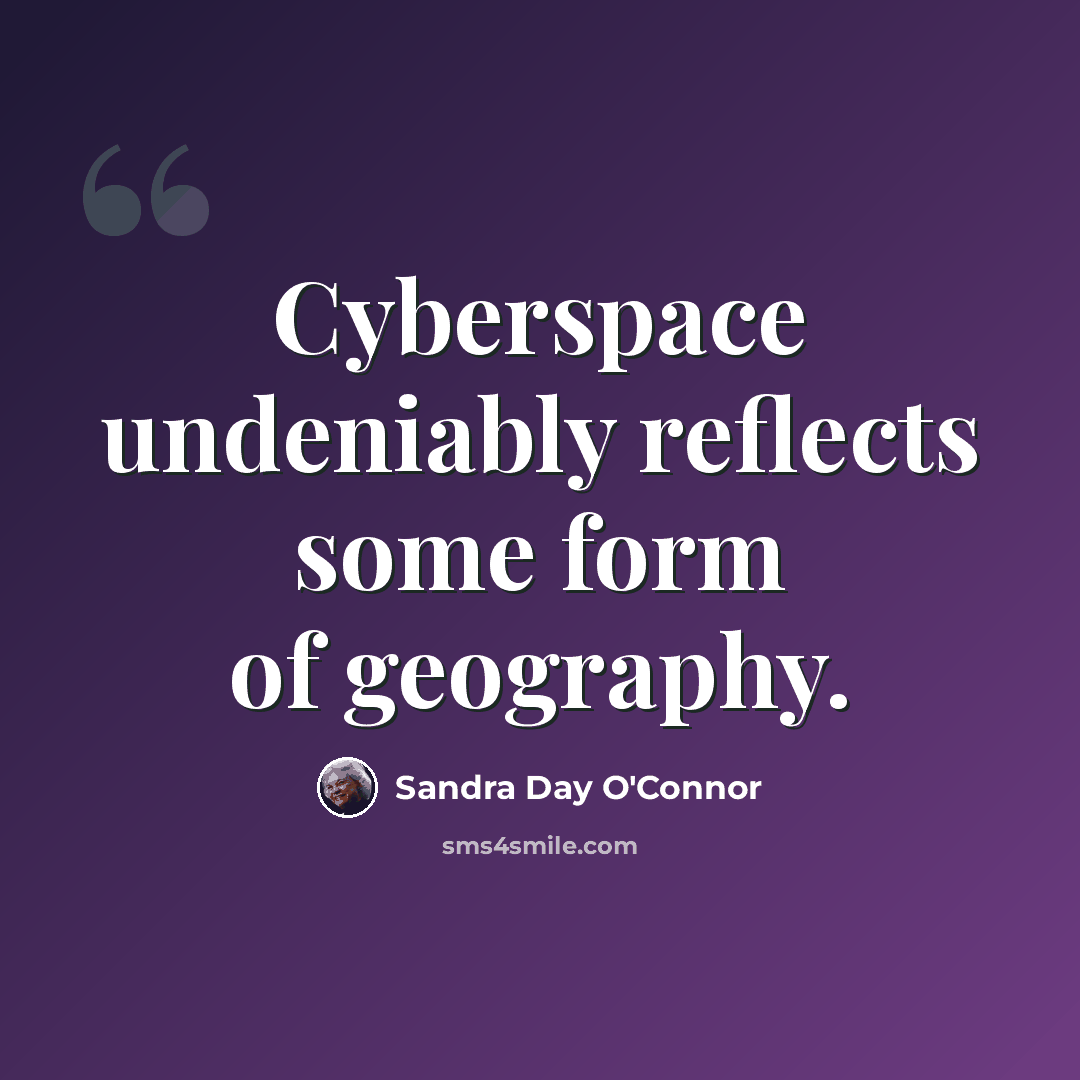“Cyberspace undeniably reflects some form of geography.” quote by Sandra Day O'Connor
