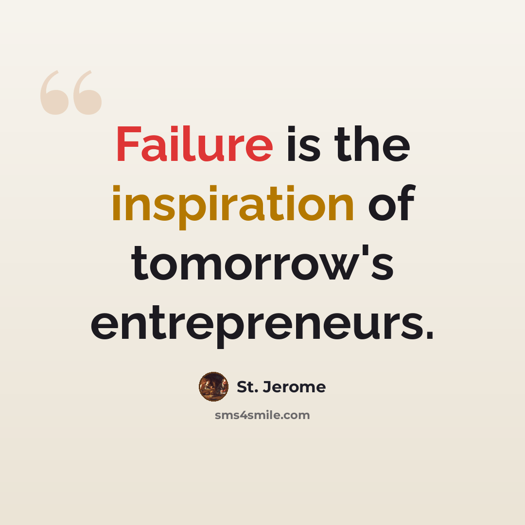“Failure is the inspiration of tomorrow's entrepreneurs.” quote by St. Jerome