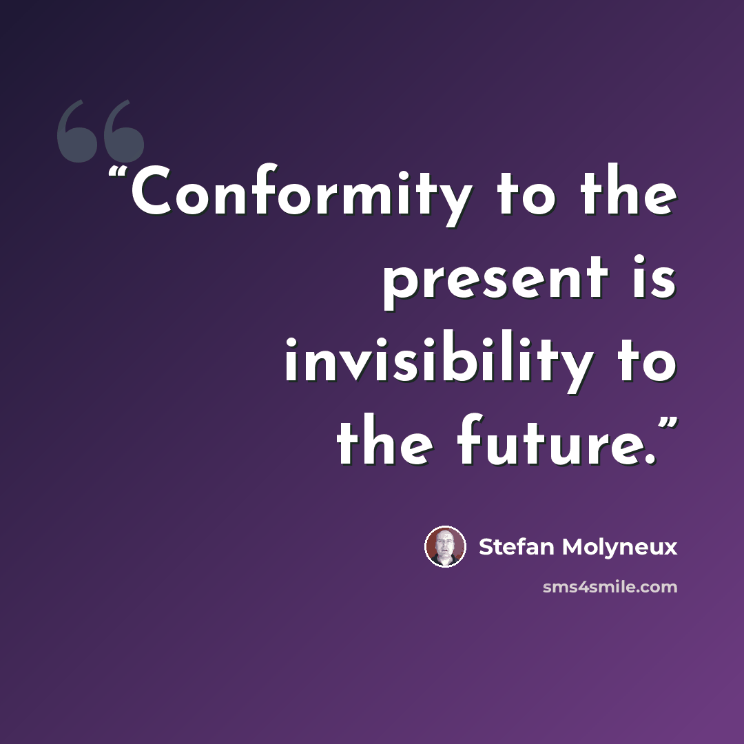 “Conformity to the present is invisibility to the future.” quote by Stefan Molyneux