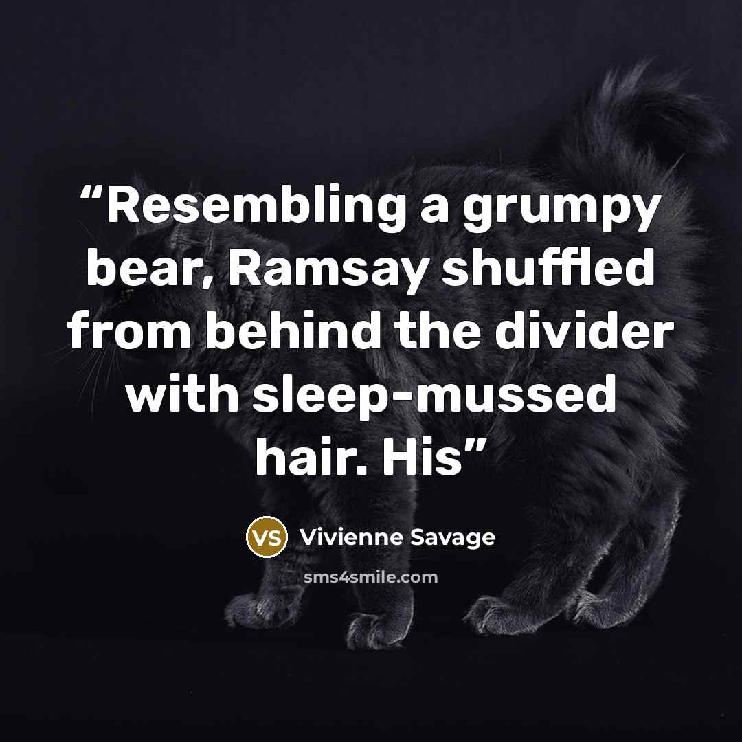 “Resembling a grumpy bear, Ramsay shuffled from behind the divider with sleep-mussed hair. His” quote by Vivienne Savage