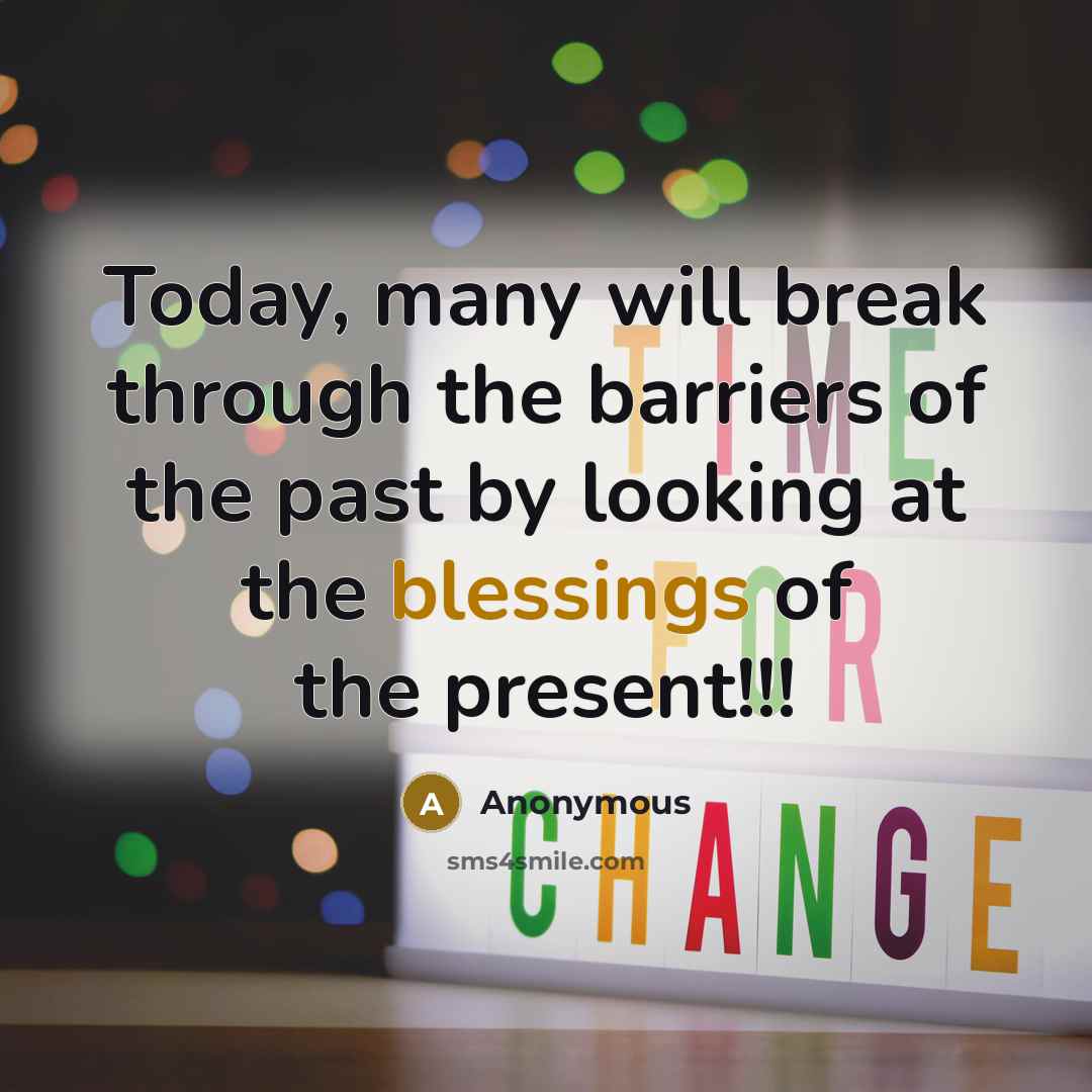 “Today, many will break through the barriers of the past by looking at the blessings of the present!!!” quote by Anonymous