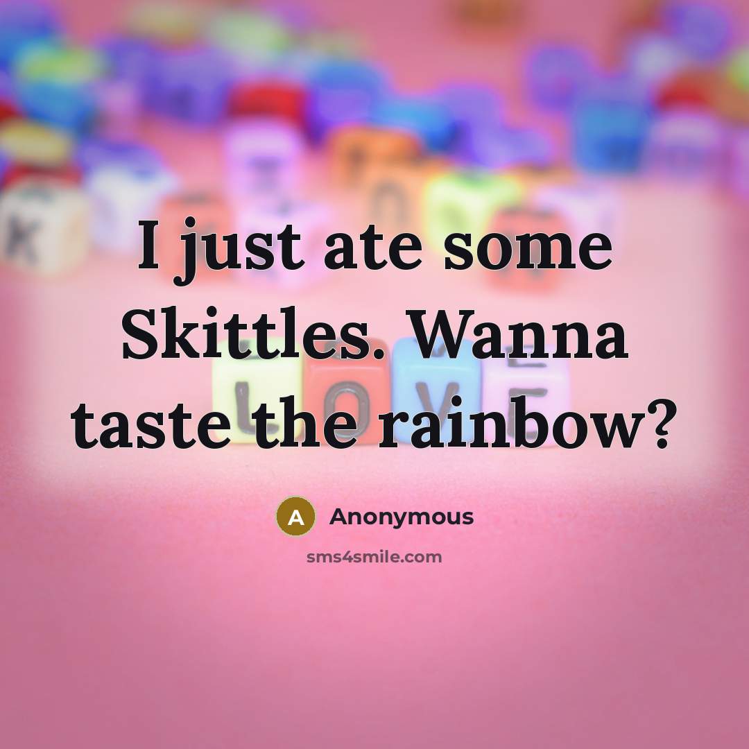 “I just ate some Skittles. Wanna taste the rainbow?” quote by Anonymous
