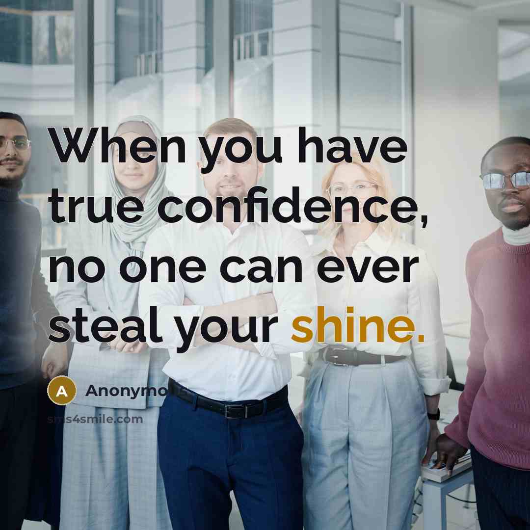“When you have true confidence, no one can ever steal your shine.” quote by Anonymous