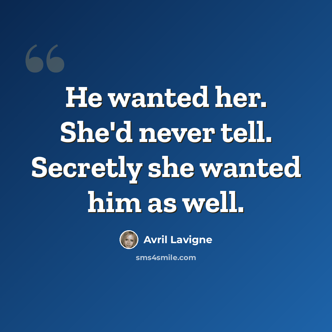 “He wanted her. She'd never tell. Secretly she wanted him as well.” quote by Avril Lavigne