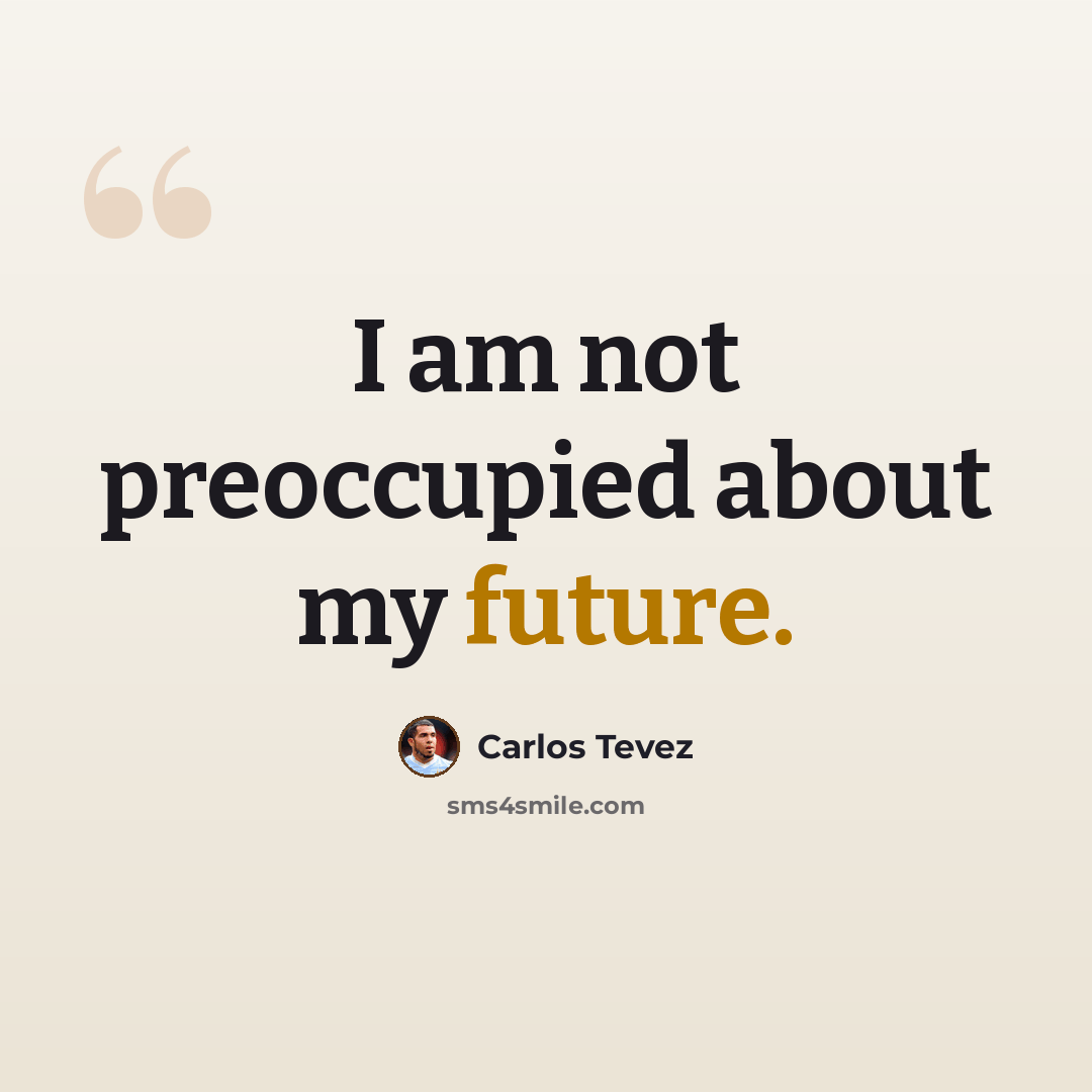 “I am not preoccupied about my future.” quote by Carlos Tevez