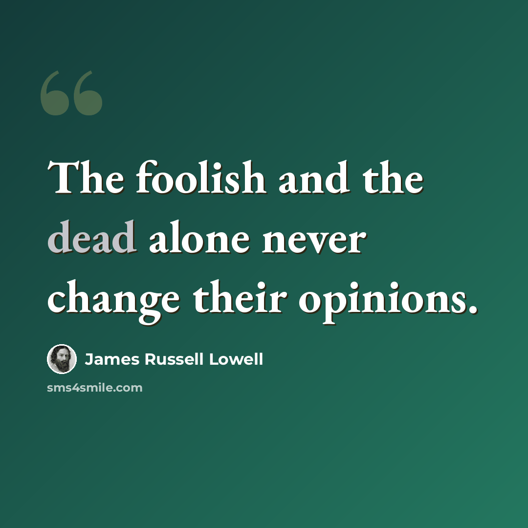 “The foolish and the dead alone never change their opinions.” quote by James Russell Lowell