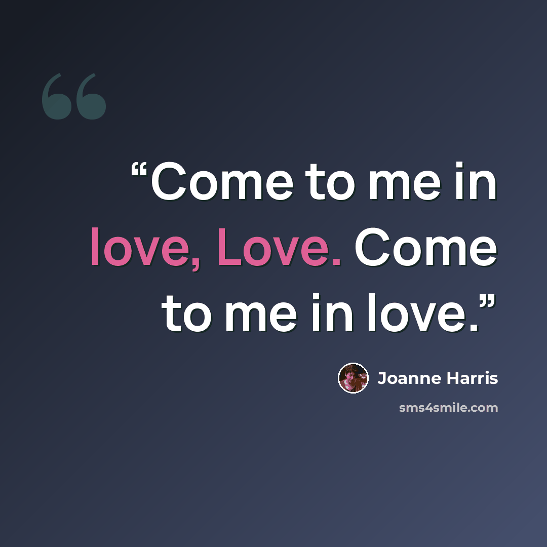 “Come to me in love, Love. Come to me in love.” quote by Joanne Harris