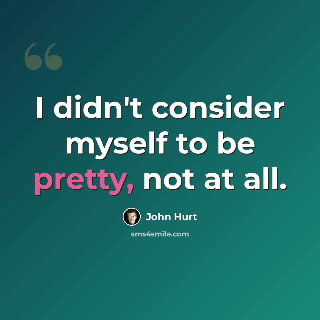 “I didn't consider myself to be pretty, not at all.” quote by John Hurt