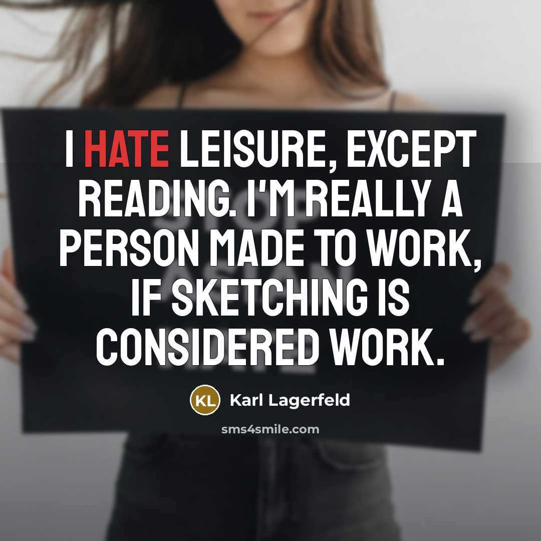“I hate leisure, except reading. I'm really a person made to work, if sketching is considered work.” quote by Karl Lagerfeld