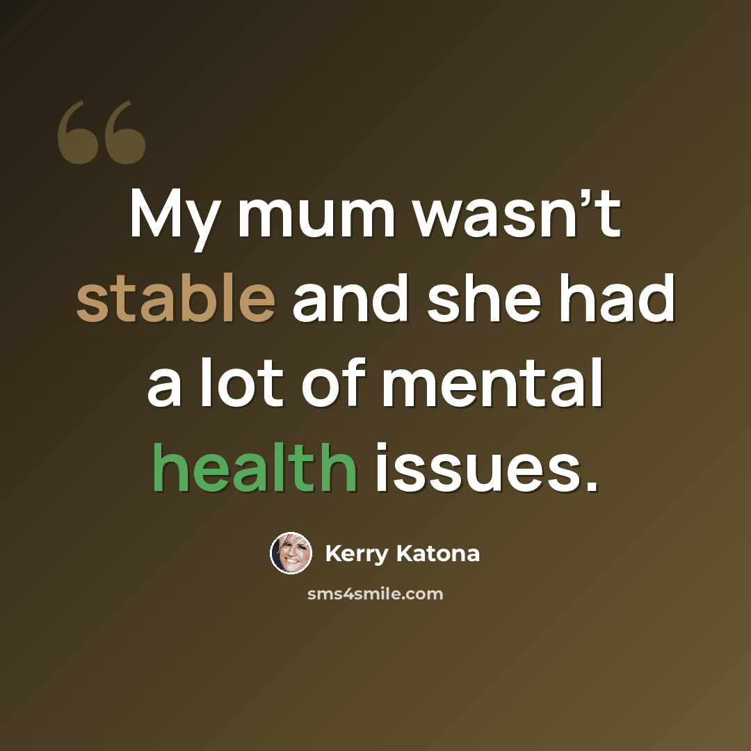 “My mum wasn't stable and she had a lot of mental health issues.” quote by Kerry Katona