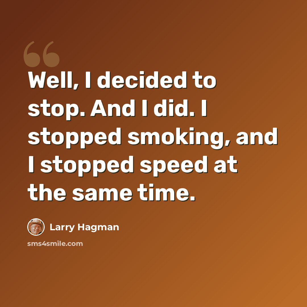 “Well, I decided to stop. And I did. I stopped smoking, and I stopped speed at the same time.” quote by Larry Hagman