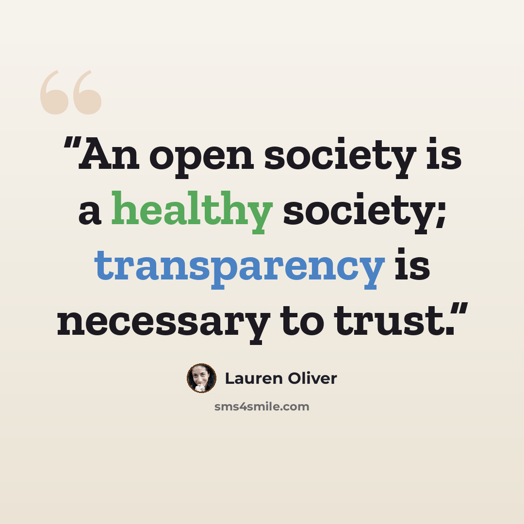 “An open society is a healthy society; transparency is necessary to trust.” quote by Lauren Oliver