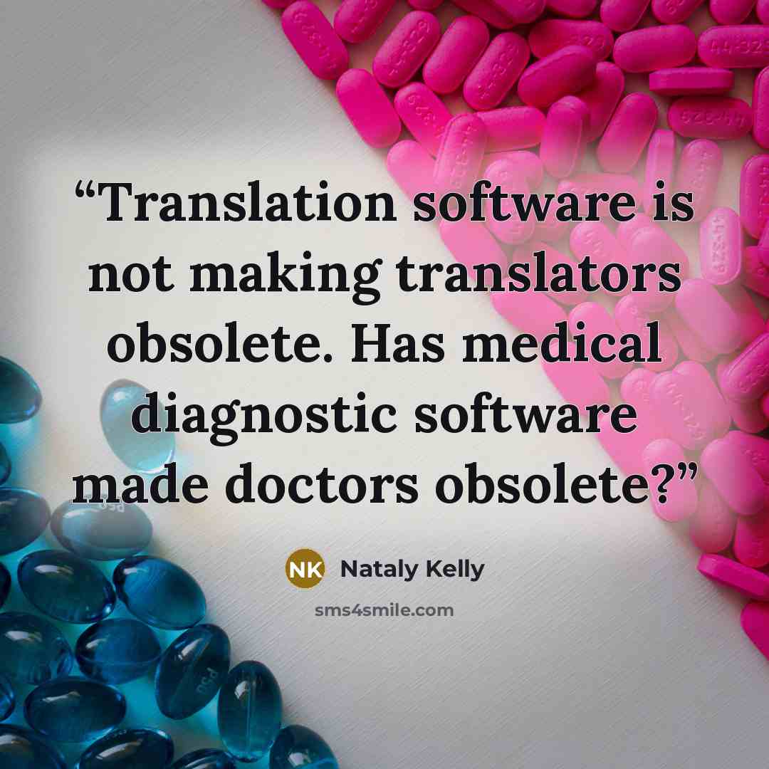 “Translation software is not making translators obsolete. Has medical diagnostic software made doctors obsolete?” quote by Nataly Kelly