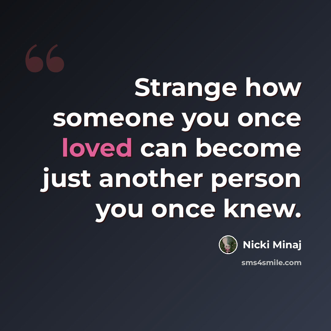“Strange how someone you once loved can become just another person you once knew.” quote by Nicki Minaj