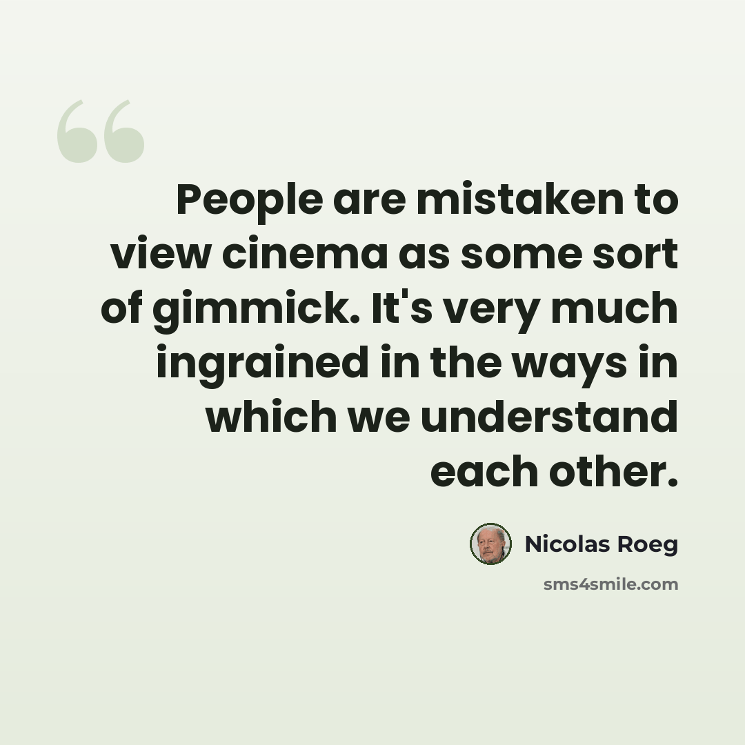 “People are mistaken to view cinema as some sort of gimmick. It's very much ingrained in the ways in which we understand each other.” quote by Nicolas Roeg