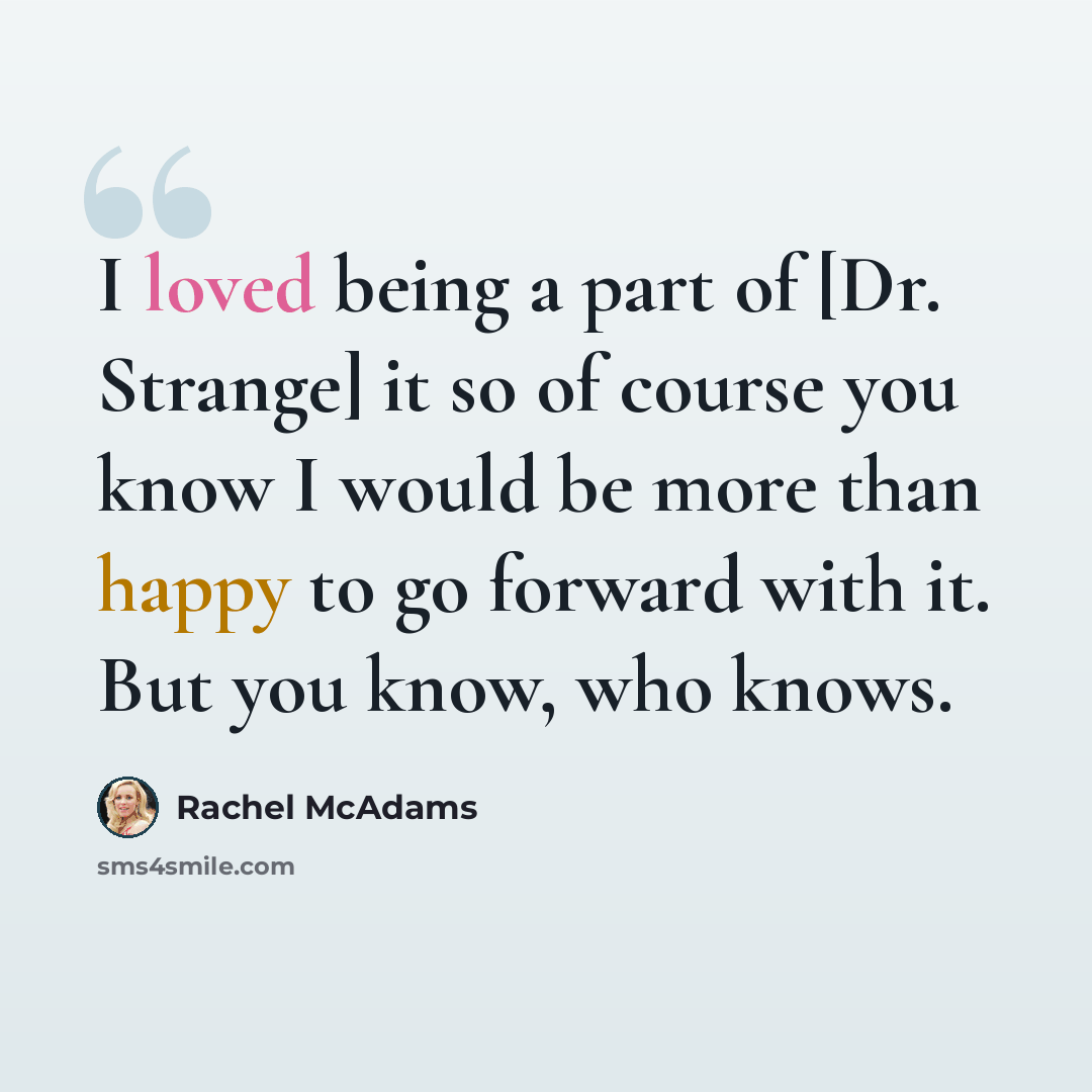 “I loved being a part of [Dr. Strange] it so of course you know I would be more than happy to go forward with it. But you know, who knows.” quote by Rachel McAdams