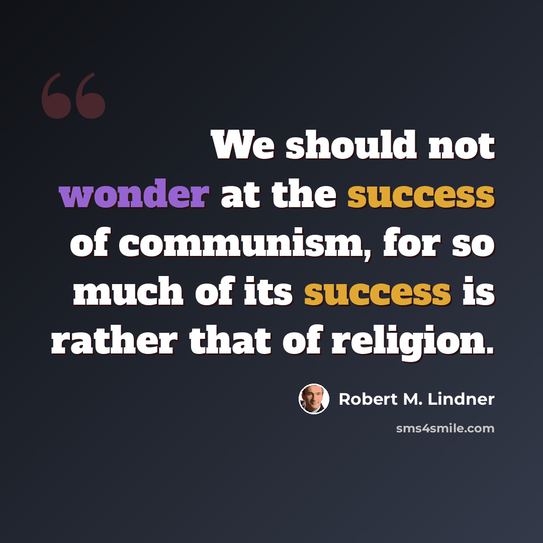 “We should not wonder at the success of communism, for so much of its success is rather that of religion.” quote by Robert M. Lindner