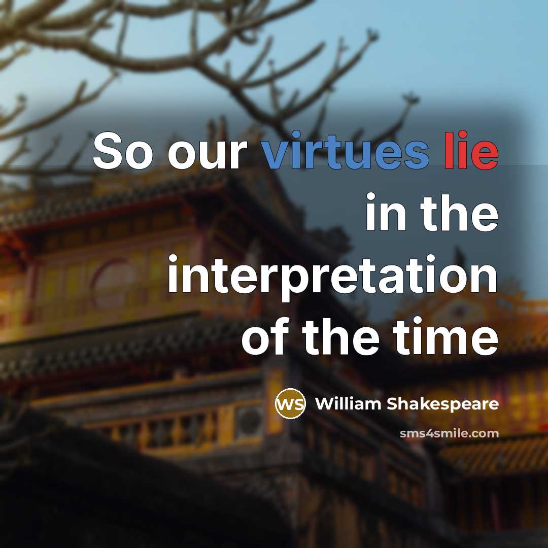 “So our virtues lie in the interpretation of the time” quote by William Shakespeare