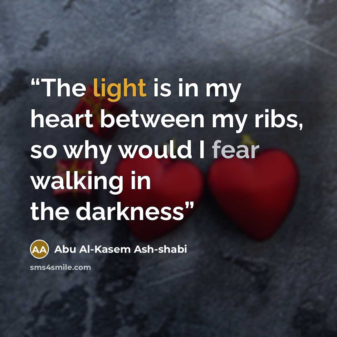 “The light is in my heart between my ribs, so why would I fear walking in the darkness” quote by Abu Al-Kasem Ash-shabi