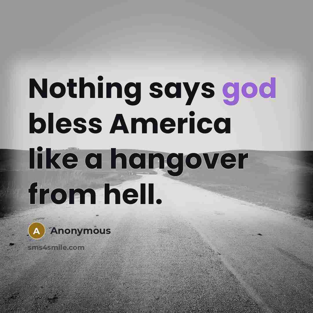 “Nothing says god bless America like a hangover from hell.” quote by Anonymous