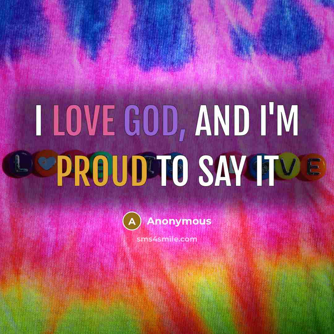 “I love God, and I'm proud to say it” quote by Anonymous