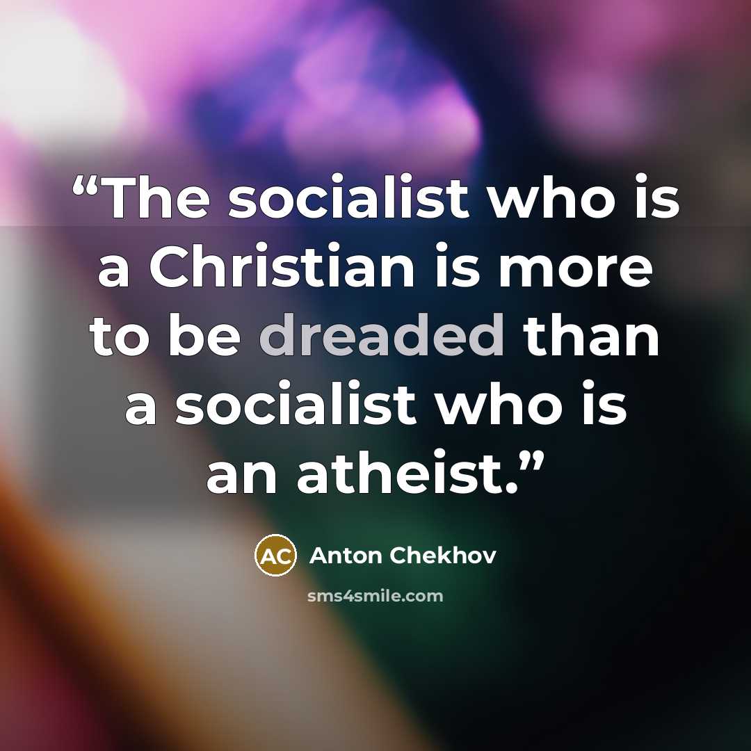 “The socialist who is a Christian is more to be dreaded than a socialist who is an atheist.” quote by Anton Chekhov