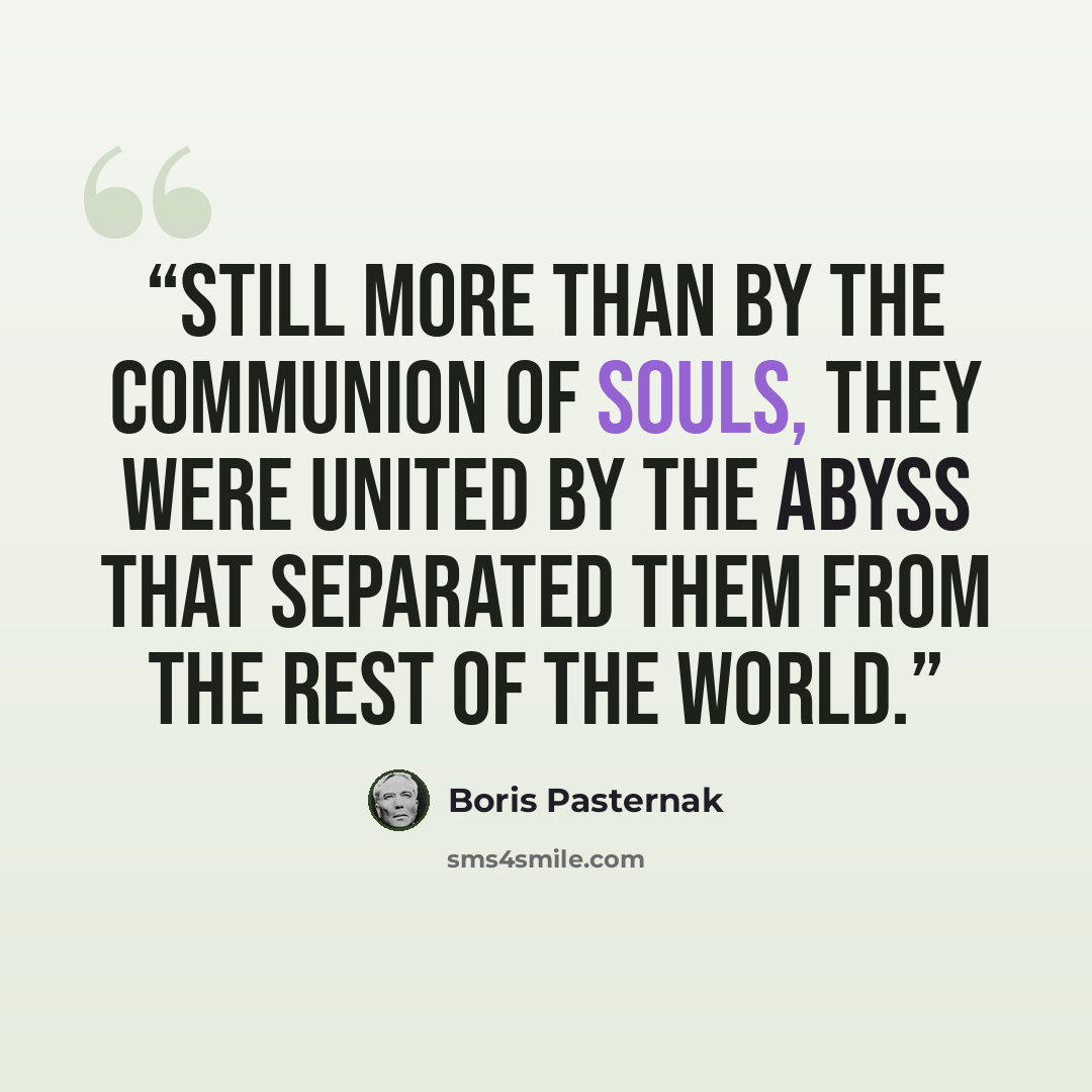 “Still more than by the communion of souls, they were united by the abyss that separated them from the rest of the world.” quote by Boris Pasternak