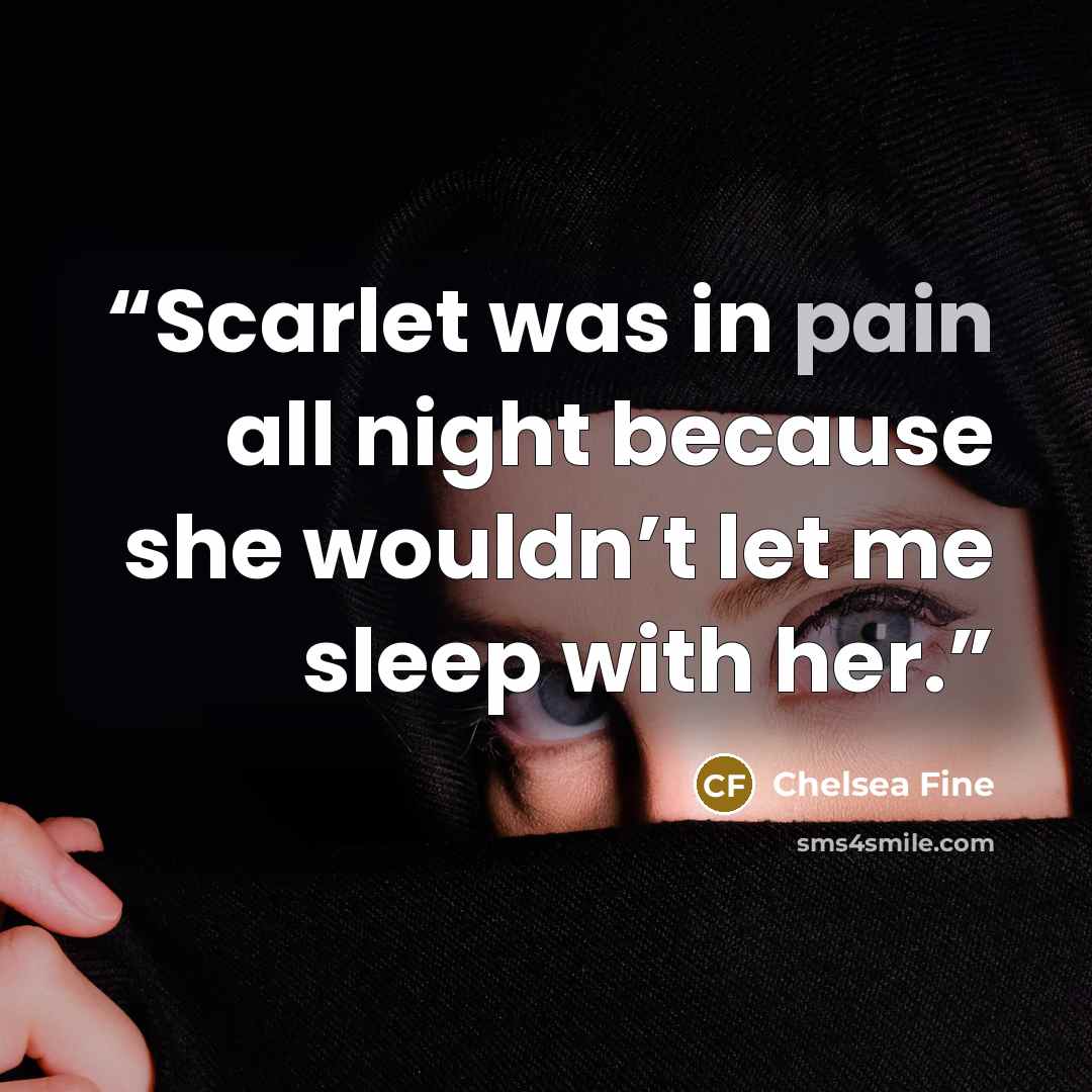 “Scarlet was in pain all night because she wouldn’t let me sleep with her.” quote by Chelsea Fine