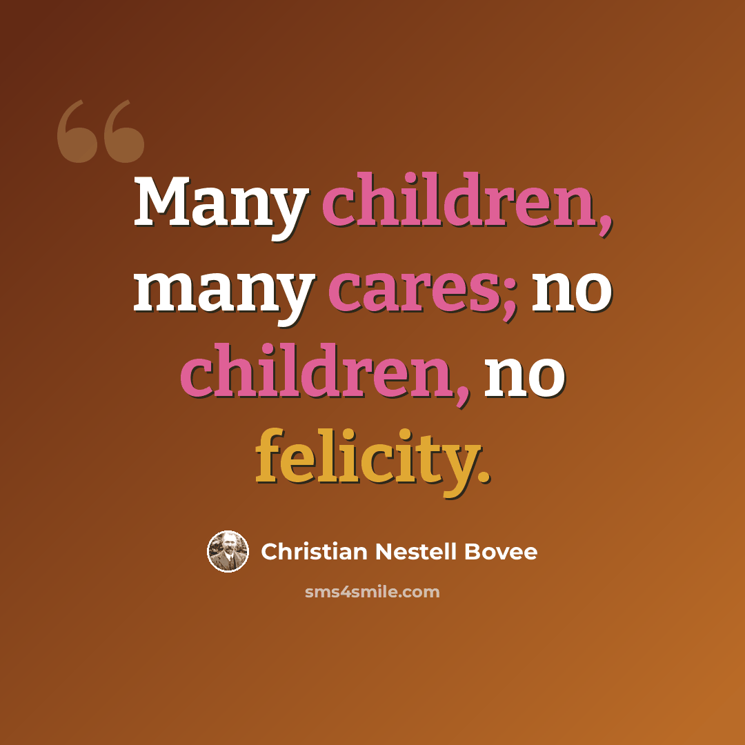 “Many children, many cares; no children, no felicity.” quote by Christian Nestell Bovee