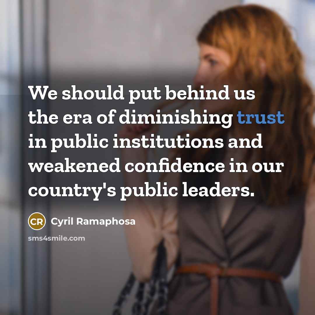 “We should put behind us the era of diminishing trust in public institutions and weakened confidence in our country's public leaders.” quote by Cyril Ramaphosa