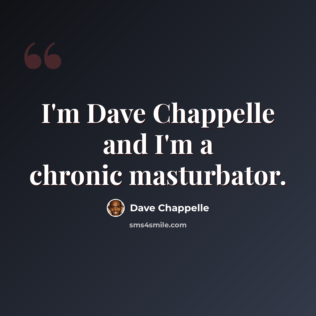 “I'm Dave Chappelle and I'm a chronic masturbator.” quote by Dave Chappelle