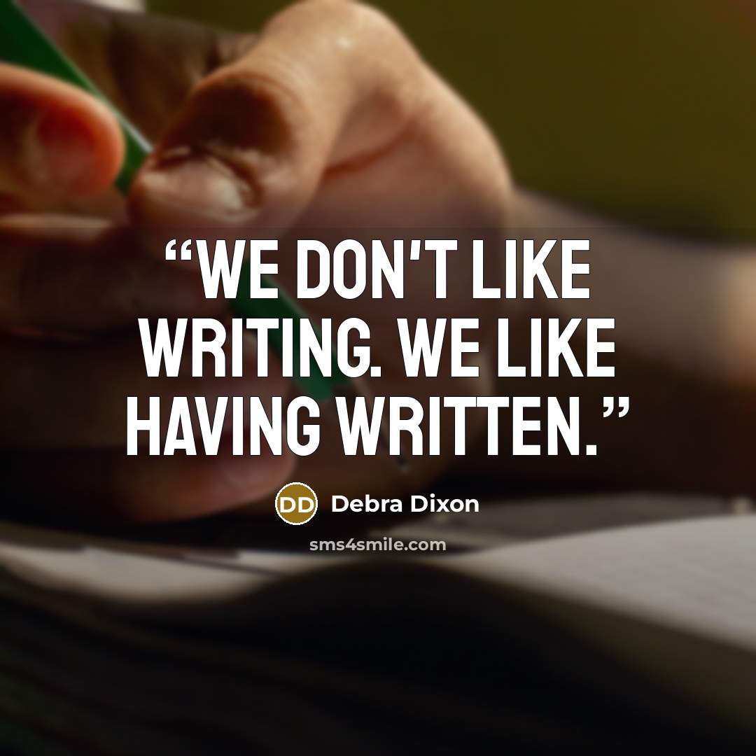 “We don't like writing. We like having written.” quote by Debra Dixon