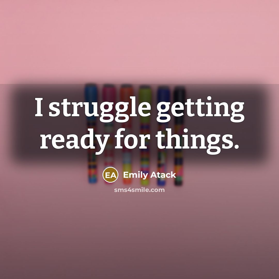“I struggle getting ready for things.” quote by Emily Atack