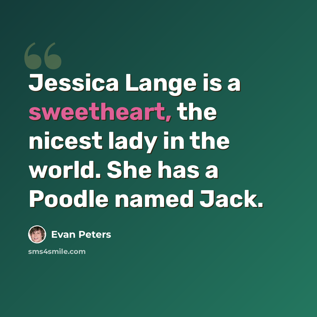 “Jessica Lange is a sweetheart, the nicest lady in the world. She has a Poodle named Jack.” quote by Evan Peters