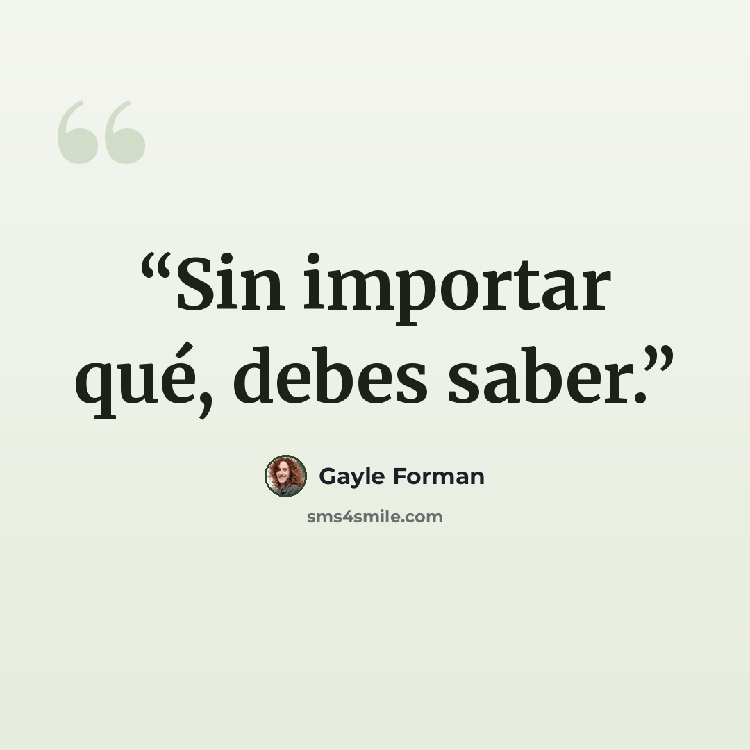 “Sin importar qué, debes saber.” quote by Gayle Forman