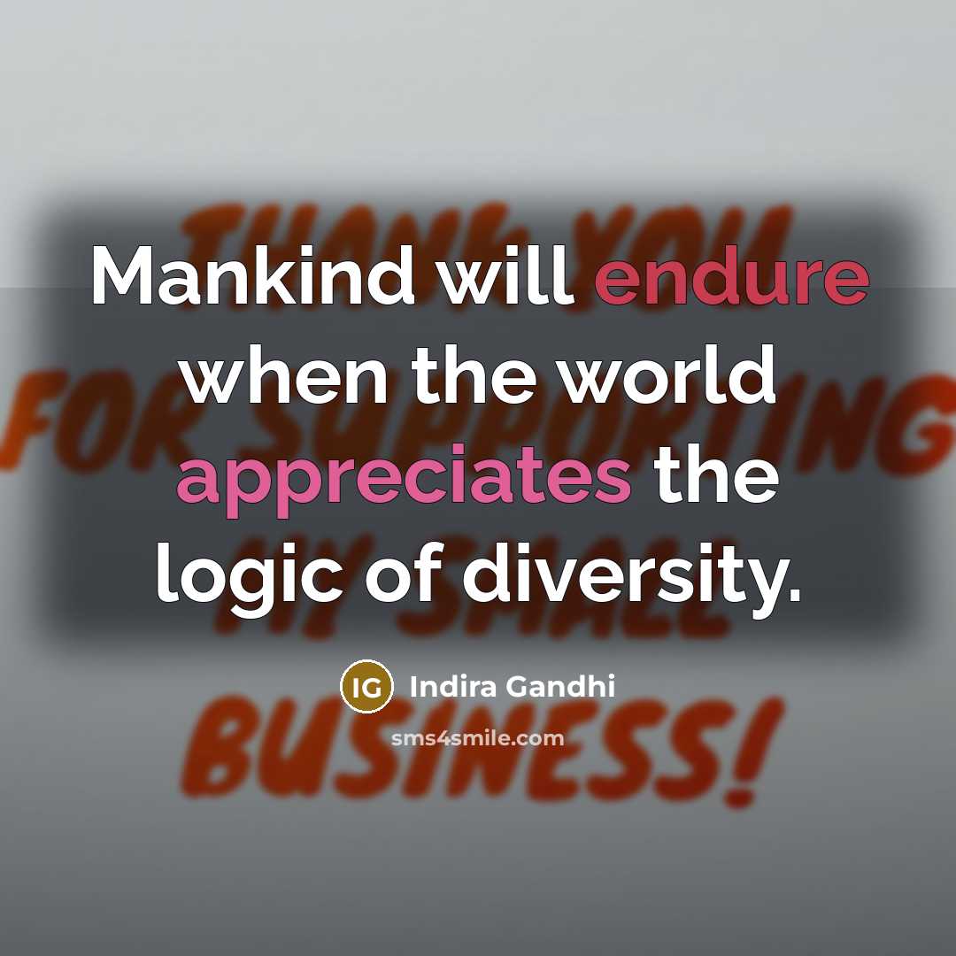 “Mankind will endure when the world appreciates the logic of diversity.” quote by Indira Gandhi
