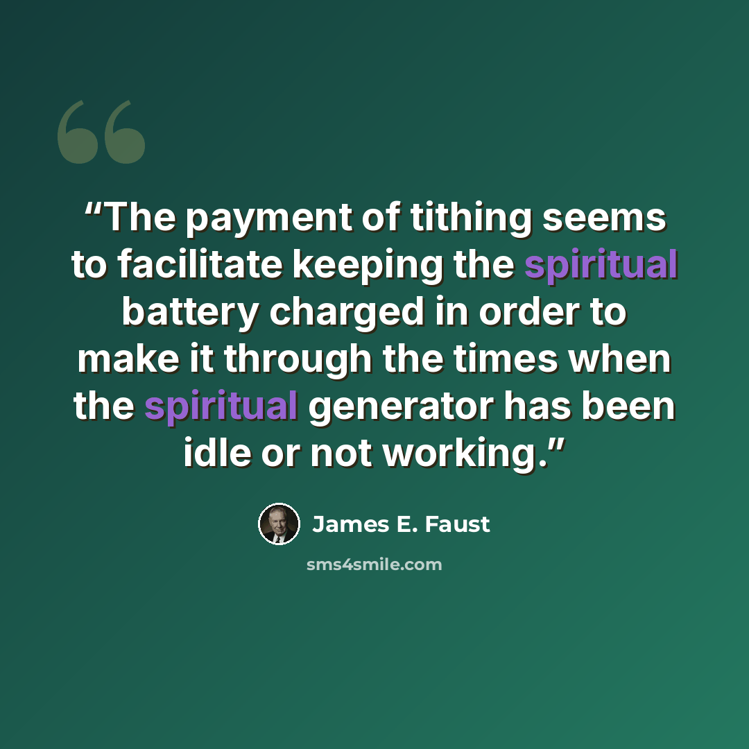 “The payment of tithing seems to facilitate keeping the spiritual battery charged in order to make it through the times when the spiritual generator has been idle or not working.” quote by James E. Faust